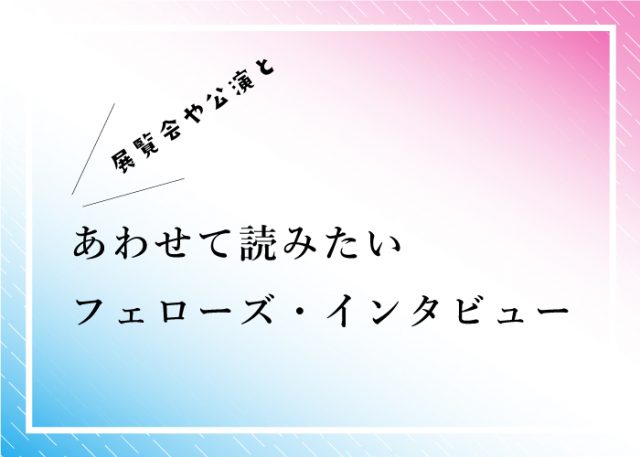 コラム特集:あわせて読みたいフェローズ・インタビューvol.2